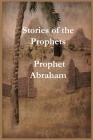 Stories of the Prophets: Prophet Abraham By Ibn Kathir, Noah Ras Ibn Kathir (Illustrator) Cover Image