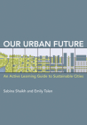 Our Urban Future: An Active Learning Guide to Sustainable Cities By Sabina Shaikh, Emily Talen Cover Image