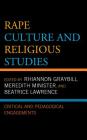 Rape Culture and Religious Studies: Critical and Pedagogical Engagements (Feminist Studies and Sacred Texts) By Rhiannon Graybill (Editor), Meredith Minister (Editor), Beatrice Lawrence (Editor) Cover Image