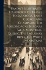 Faxon's Illustrated Handbook Of Travel To Saratoga, Lakes George And Champlain, The Adirondacks, Niagara Falls, Montreal, Quebec, The Saguenay River, By Anonymous Cover Image