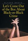 Let's Come Out of the Box About Black-on-Black Crime By Alford Brock Cover Image
