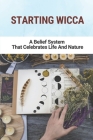 Starting Wicca: A Belief System That Celebrates Life And Nature: Dianic Wicca Practices By Jed Giamichael Cover Image
