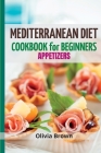 Mediterranean Diet Cookbook For Beginners: The Complete Guide Quick & Easy Recipes to build healthy habits By Olivia Brown Cover Image