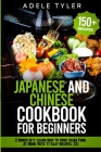 Japanese and Chinese Cookbook For Beginners: 2 Books In 1: Learn How To Cook Asian Food At Home With 77 Easy Recipes (X2) Cover Image