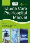 Trauma Care Pre-Hospital Manual By Ian Greaves (Editor), Keith Porter (Editor), Chris Wright (Editor) Cover Image