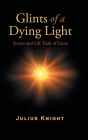 Glints of a Dying Light: Stories and Life Trials of Lucas By Julius Knight Cover Image