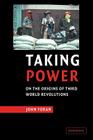 Taking Power: On the Origins of Third World Revolutions By John Foran Cover Image
