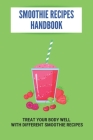 Smoothie Recipes Handbook: Treat Your Body Well With Different Smoothie Recipes By Kayce Fagerstrom Cover Image