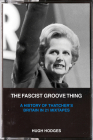 The Fascist Groove Thing: A History of Thatcher's Britain in 21 Mixtapes By Hugh Hodges, Dick Lucas (Preface by), Boff Whalley (Foreword by) Cover Image