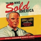 The Man Who Sold America Lib/E: The Amazing But True Story of Albert D. Lasker and the Creation of the Advertising Century Cover Image