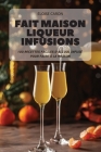 Fait Maison Liqueur Infusions By Éloise Caron Cover Image