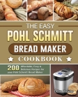The Easy Pohl Schmitt Bread Maker Cookbook: 200 Affordable, Easy & Delicious Recipes for your Pohl Schmitt Bread Maker By Debra Trevino Cover Image