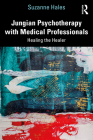 Jungian Psychotherapy with Medical Professionals: Healing the Healer By Suzanne Hales Cover Image