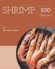 500 Shrimp Recipes: The Highest Rated Shrimp Cookbook You Should Read By Ariana Cook Cover Image