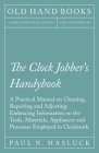 The Clock Jobber's Handybook - A Practical Manual on Cleaning, Repairing and Adjusting: Embracing Information on the Tools, Materials, Appliances and Cover Image