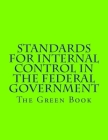 Standards for Internal Control in the Federal Government: GAO-14-704G The Green Book By Government Accountability Office Cover Image