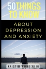 50 Things to Know about Depression and Anxiety: Understanding and Managing Common Mental Disorders By 50 Things To Know, Kristin Wunderlin Cover Image