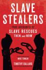 Slave Stealers: True Accounts of Slave Rescues: Then and Now By Timothy Ballard, Mike Tomlin (Foreword by) Cover Image