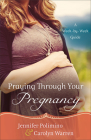 Praying Through Your Pregnancy: A Week-By-Week Guide By Jennifer Polimino, Carolyn Warren Cover Image