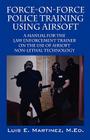 Force-On-Force Police Training Using Airsoft: A manual for the law enforcement trainer on the use of Airsoft non-lethal technology By Luis E. Martinez Med Cover Image
