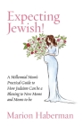 Expecting Jewish!: A Millennial Mom's Practical Guide to How Judaism Can be a Blessing to New Moms and Moms-to-be By Marion Haberman Cover Image