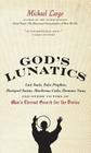 God's Lunatics: Lost Souls, False Prophets, Martyred Saints, Murderous Cults, Demonic Nuns, and Other Victims of Man's Eternal Search for the Divine By Michael Largo Cover Image