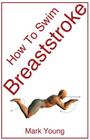 How to Swim Breaststroke: A Step-By-Step Guide for Beginners Learning Breaststroke Technique Cover Image