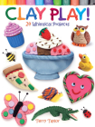 Clay Play! 24 Whimsical Projects Cover Image