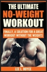 The Ultimate No-Weight Workout: Finally, A Solution For A Great Workout Without The Weights By Lee L. Boyce Cover Image