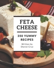350 Yummy Feta Cheese Recipes: An One-of-a-kind Yummy Feta Cheese Cookbook Cover Image