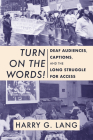 Turn on the Words!: Deaf Audiences, Captions, and the Long Struggle for Access By Harry G. Lang, Ernest E. Hairston (Foreword by), Jason Stark (Afterword by) Cover Image