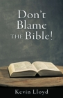 Don't Blame The Bible! By Kevin Lloyd Cover Image