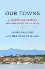 Our Towns: A 100,000-Mile Journey into the Heart of America By James Fallows, Deborah Fallows Cover Image