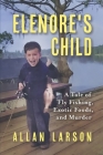 Elenore's Child: Fly Fishing, Exotic Foods, Murder By Allan Larson Cover Image
