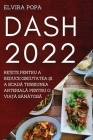Dash 2022: ReȚete Pentru a Reduce Greutatea Și a ScadĂ Tensiunea ArterialĂ Pentru O ViaȚĂ SĂn& By Elvira Popa Cover Image