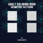 Adult Coloring Book - Geometric Patterns By Adam Smith Cover Image