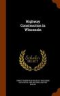 Highway Construction in Wisconsin By Ernest Robertson Buckley, Wisconsin Geological & Natural History (Created by) Cover Image