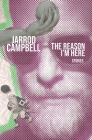 The Reason I'm Here: Stories By Jarrod Campbell Cover Image