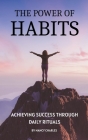 The Power of Habits: Achieving Success through Daily Rituals Cover Image