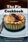 The Pie Cookbook: Over 100 Delicious Homemade Pie Recipes You Can Easily Make Cover Image