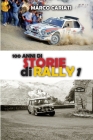 100 anni di Storie di Rally: Una storia raccontata in tante storie By Marco Cariati Cover Image