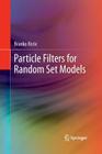 Particle Filters for Random Set Models By Branko Ristic Cover Image
