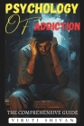 Psychology of Addiction - The Comprehensive Guide: Understanding the Roots, Recovery, and Prevention of Addictive Behaviors Cover Image