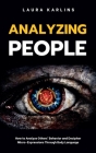 Analyzing People: How to Analyze Others' Behavior and Decipher Micro-Expressions Through Body Language By Laura Karlins Cover Image