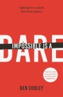 Impossible Is a Dare: Fighting for a World Free from Slavery By Ben Cooley Cover Image