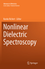 Nonlinear Dielectric Spectroscopy (Advances in Dielectrics) By Ranko Richert (Editor) Cover Image
