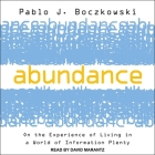 Abundance: On the Experience of Living in a World of Information Plenty By Pablo J. Boczkowski, David Marantz (Read by) Cover Image