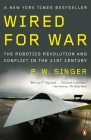 Wired for War: The Robotics Revolution and Conflict in the 21st Century By P. W. Singer Cover Image