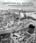 Ships for All Nations: John Brown & Company Clydebank, 1847-1971 By Ian Johnston Cover Image