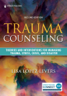 Trauma Counseling, Second Edition: Theories and Interventions for Managing Trauma, Stress, Crisis, and Disaster By Lisa López Levers Cover Image